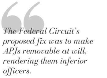 Pull Quote from Article: The Federal Circuit's proposed fix was to make APJs removable at will, rendering them inferior officers.
